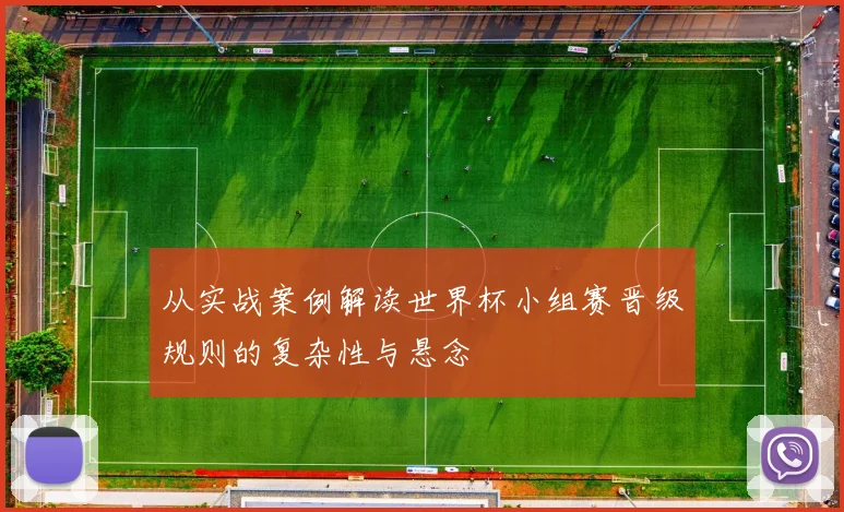 从实战案例解读世界杯小组赛晋级规则的复杂性与悬念