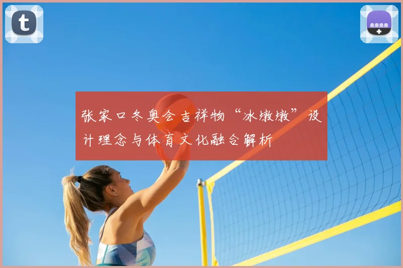 张家口冬奥会吉祥物“冰墩墩”设计理念与体育文化融合解析